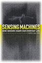 Sensing Machines, How Sensors Shape Our Everyday Life
